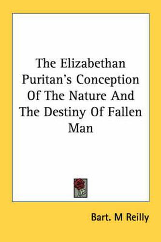 Cover image for The Elizabethan Puritan's Conception of the Nature and the Destiny of Fallen Man