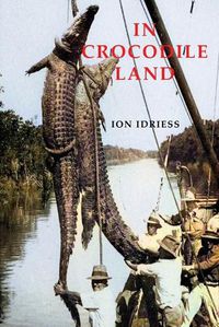 Cover image for In Crocodile Land: Wanderings in Northern Australian