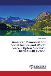 Cover image for American Democrat for Social Justice and World Peace - Upton Sinclair's (1878-1968) Fiction