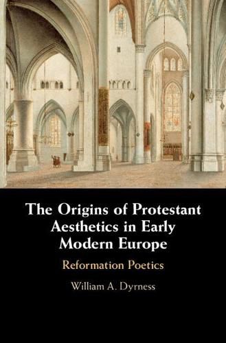 Cover image for The Origins of Protestant Aesthetics in Early Modern Europe: Calvin's Reformation Poetics