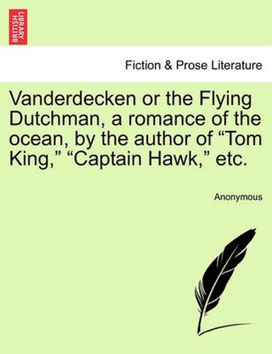 Cover image for Vanderdecken or the Flying Dutchman, a Romance of the Ocean, by the Author of  Tom King,   Captain Hawk,  Etc.