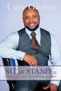 Cover image for Sit or Stand 2.0: Living Successfully Beyond Your Shadows