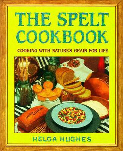 Cover image for The Spelt Cookbook: Cooking with Nature's Grain for Life