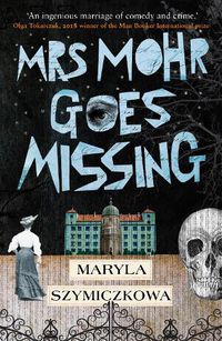 Cover image for Mrs Mohr Goes Missing: 'An ingenious marriage of comedy and crime.' Olga Tokarczuk, 2018 winner of the Nobel Prize in Literature