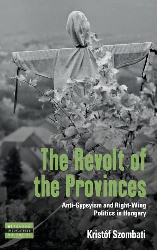 Cover image for The Revolt of the Provinces: Anti-Gypsyism and Right-Wing Politics in Hungary