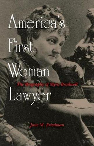 America's First Woman Lawyer: The Biography of Myra Bradwell