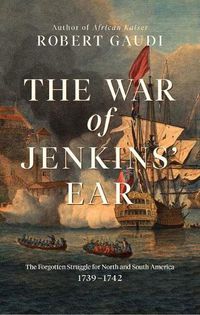 Cover image for The War of Jenkins' Ear: The Forgotten Struggle for North and South America: 1739-1742