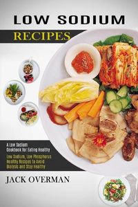 Cover image for Low Sodium Recipes: A Low Sodium Cookbook for Eating Healthy (Low Sodium, Low Phosphorus Healthy Recipes to Avoid Dialysis and Stay Healthy)