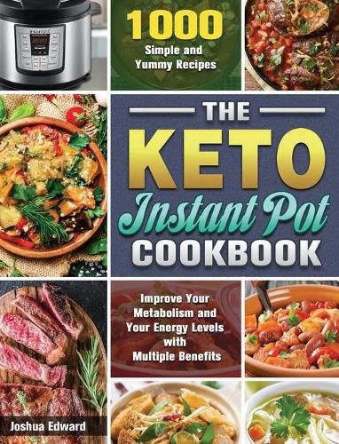 Cover image for The Keto Instant Pot Cookbook: 1000 Simple and Yummy Recipes to Improve Your Metabolism and Your Energy Levels with Multiple Benefits