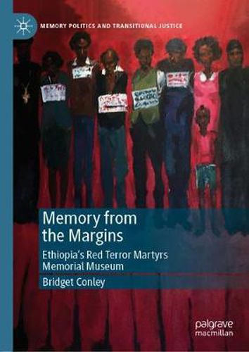 Cover image for Memory from the Margins: Ethiopia's Red Terror Martyrs Memorial Museum