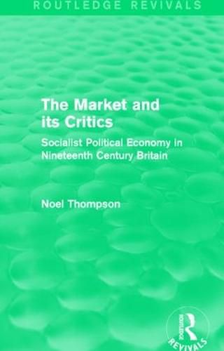 Cover image for The Market and its Critics (Routledge Revivals): Socialist Political Economy in Nineteenth Century Britain