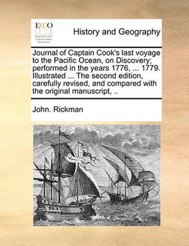 Cover image for Journal of Captain Cook's Last Voyage to the Pacific Ocean, on Discovery; Performed in the Years 1776, ... 1779. Illustrated ... the Second Edition, Carefully Revised, and Compared with the Original Manuscript, ..
