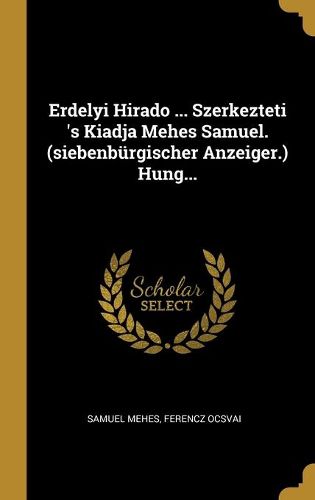 Cover image for Erdelyi Hirado ... Szerkezteti 's Kiadja Mehes Samuel. (siebenbuergischer Anzeiger.) Hung...
