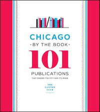 Cover image for Chicago by the Book: 101 Publications That Shaped the City and Its Image