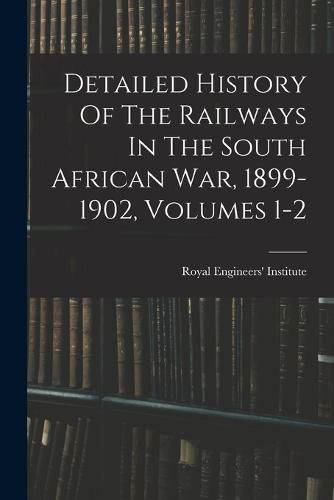 Cover image for Detailed History Of The Railways In The South African War, 1899-1902, Volumes 1-2