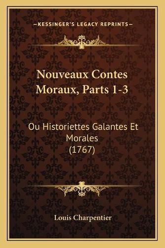 Cover image for Nouveaux Contes Moraux, Parts 1-3: Ou Historiettes Galantes Et Morales (1767)