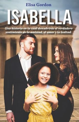 Cover image for Isabella: Una historia en la cual descubriras el verdadero sentimiento de la amistad, el amor y la lealtad