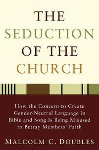 Cover image for The Seduction of the Church: How the Concern to Create Gender-Neutral Language in Bible and Song Is Being Misused to Betray Members' Faith