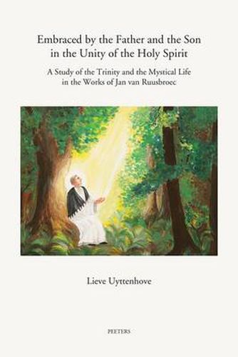 Cover image for Embraced by the Father and the Son in the Unity of the Holy Spirit: A Study of the Trinity and the Mystical Life in the Works of Jan Van Ruusbroec