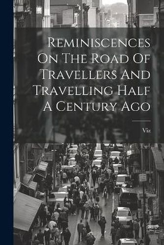 Cover image for Reminiscences On The Road Of Travellers And Travelling Half A Century Ago