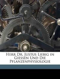 Cover image for Herr Dr. Justus Liebig in Giessen Und Die Pflanzenphysiologie