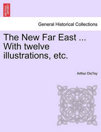 Cover image for The New Far East ... with Twelve Illustrations, Etc.