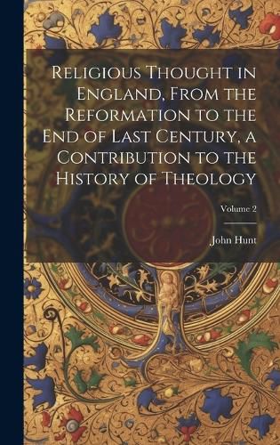 Cover image for Religious Thought in England, From the Reformation to the end of Last Century, a Contribution to the History of Theology; Volume 2