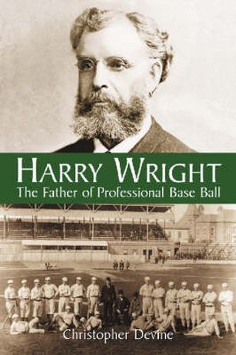 Harry Wright: The Father of Professional Base Ball