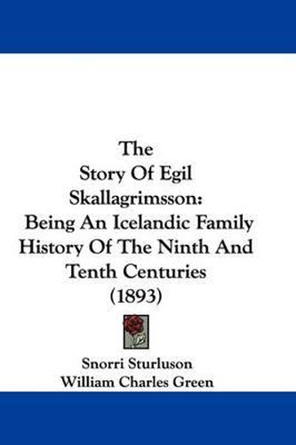 The Story of Egil Skallagrimsson: Being an Icelandic Family History of the Ninth and Tenth Centuries (1893)