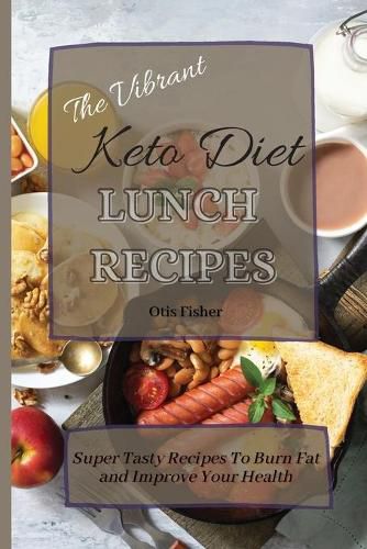 Cover image for The Vibrant Keto Diet Lunch Recipes: Super Tasty Recipes To Burn Fat and Improve Your Health