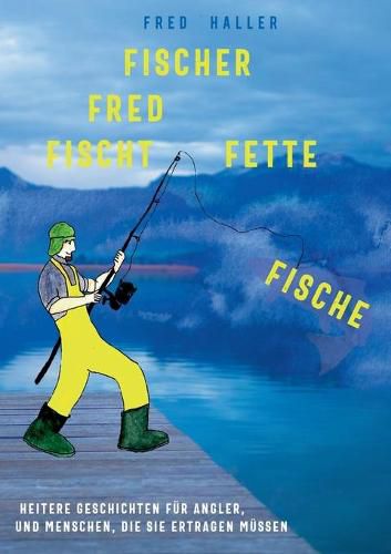 Cover image for Fischer Fred fischt fette Fische: Heitere Geschichten fur Angler und Menschen, die sie ertragen mussen