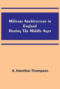 Cover image for Military Architecture in England During the Middle Ages