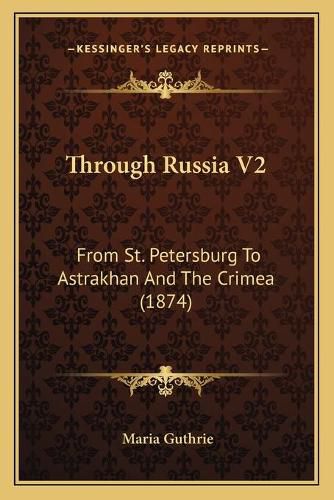 Cover image for Through Russia V2: From St. Petersburg to Astrakhan and the Crimea (1874)