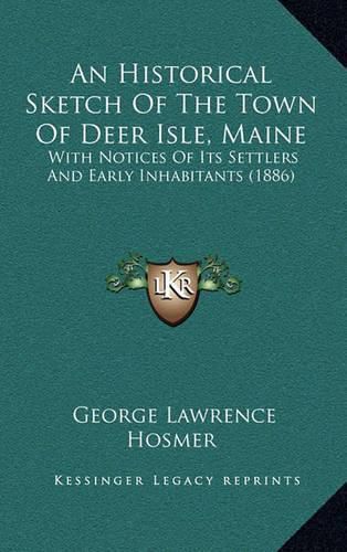 An Historical Sketch of the Town of Deer Isle, Maine: With Notices of Its Settlers and Early Inhabitants (1886)