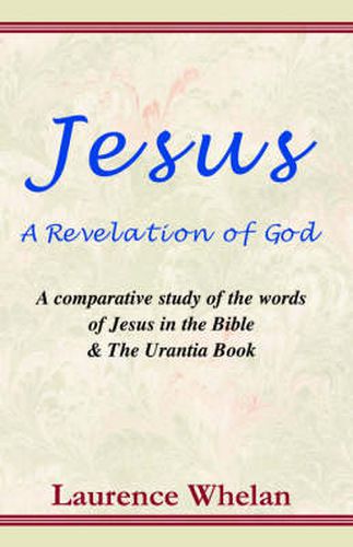 Cover image for Jesus a Revelation of God: A Comparative Study of the Words of Jesus in the Bible & the Urantia Book