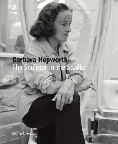 Cover image for Barbara Hepworth: The Sculptor in the Studio