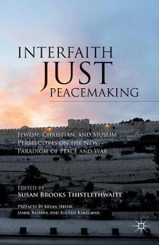 Cover image for Interfaith Just Peacemaking: Jewish, Christian, and Muslim Perspectives on the New Paradigm of Peace and War