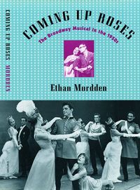 Cover image for Coming Up Roses: The Broadway Musical in the 1950s