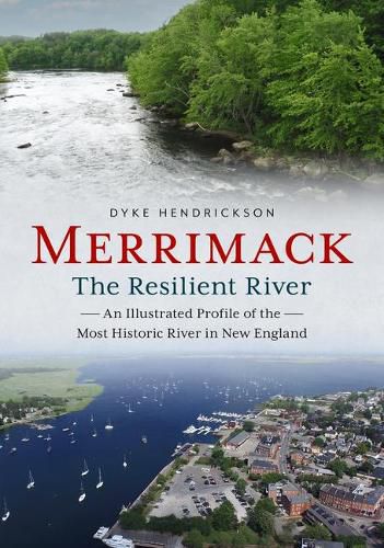 Cover image for Merrimack, the Resilient River: An Illustrated Profile of the Most Historic River in New England