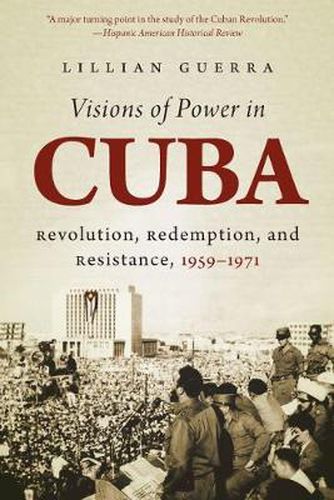 Cover image for Visions of Power in Cuba: Revolution, Redemption, and Resistance, 1959-1971