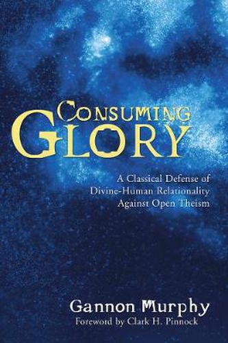 Cover image for Consuming Glory: A Classical Defense of Divine-Human Relationality Against Open Theism