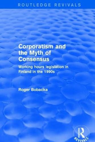 Cover image for Corporatism and the Myth of Consensus: Working Hours Legislation in Finland in the 1990s
