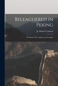 Cover image for Beleaguered in Peking: the Boxer's War Against the Foreigner