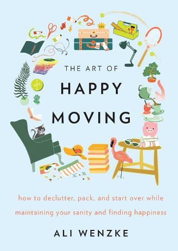 Cover image for The Art of Happy Moving: How to Declutter, Pack, and Start Over While Maintaining Your Sanity and Finding Happiness