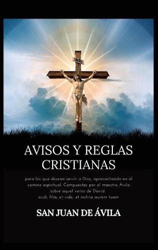 Cover image for Avisos y reglas cristianas: para los que desean servir a Dios, aprovechando en el camino espiritual. Compuestas por el maestro Avila sobre aquel verso de David: audi, filia, et vide, et inclina aurem tuam