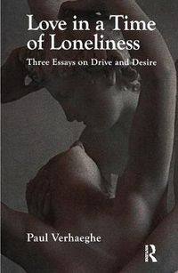 Cover image for Love in a Time of Loneliness: Three Essays on Drive and Desire