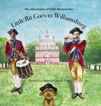 Cover image for Little Bit Goes to Williamsburg: The Adventures of Little Bit