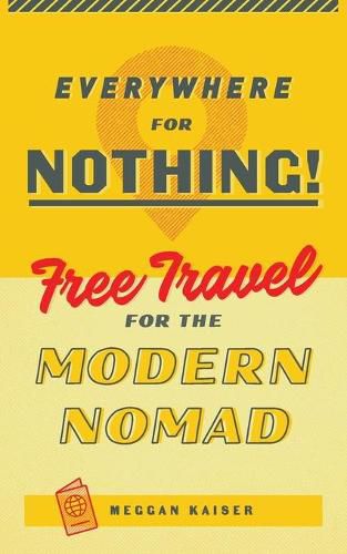 Cover image for Everywhere for Nothing: Free Travel for the Modern Nomad