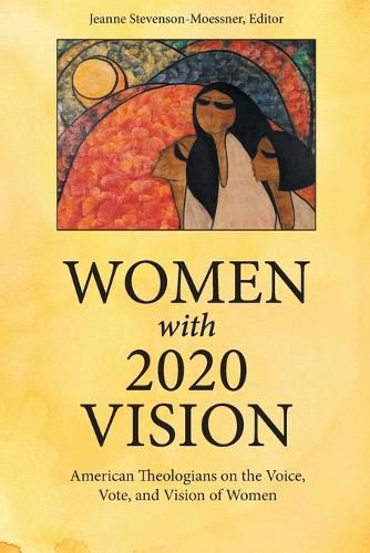 Cover image for Women with 2020 Vision: American Theologians on the Vote, Voice, and Vision of Women