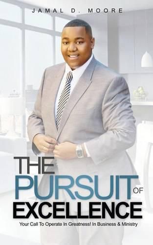 Cover image for The Pursuit Of Excellence: Your Call To Operate In Greatness! In Business & Ministry